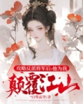 攻略反派将军后,他为我颠覆江山